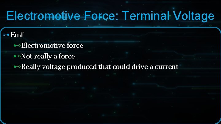 Electromotive Force: Terminal Voltage ⊶ Emf ⊷Electromotive force ⊷Not really a force ⊷Really voltage Electromotive Force: Terminal Voltage ⊶ Emf ⊷Electromotive force ⊷Not really a force ⊷Really voltage
