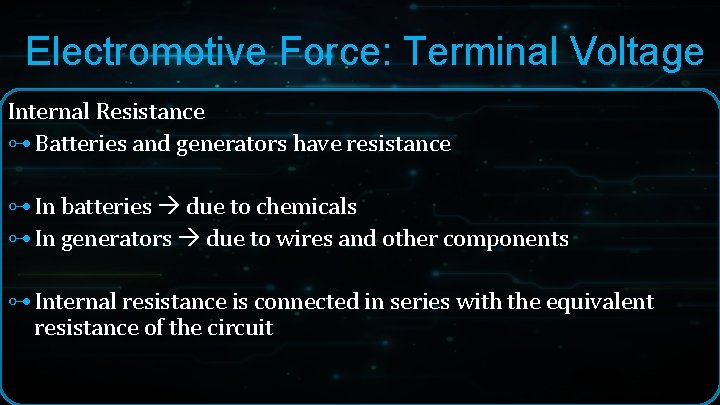 Electromotive Force: Terminal Voltage Internal Resistance ⊶ Batteries and generators have resistance ⊶ In Electromotive Force: Terminal Voltage Internal Resistance ⊶ Batteries and generators have resistance ⊶ In