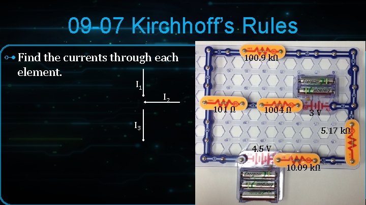 09 -07 Kirchhoff’s Rules ⊶ Find the currents through each element. 100. 9 kΩ 09 -07 Kirchhoff’s Rules ⊶ Find the currents through each element. 100. 9 kΩ