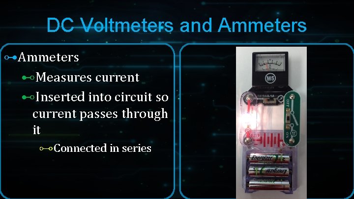 DC Voltmeters and Ammeters ⊶Ammeters ⊷Measures current ⊷Inserted into circuit so current passes through DC Voltmeters and Ammeters ⊶Ammeters ⊷Measures current ⊷Inserted into circuit so current passes through