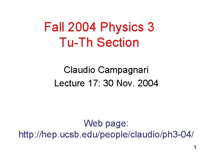 Fall 2004 Physics 3 Tu-Th Section Claudio Campagnari Lecture 17: 30 Nov. 2004 Web