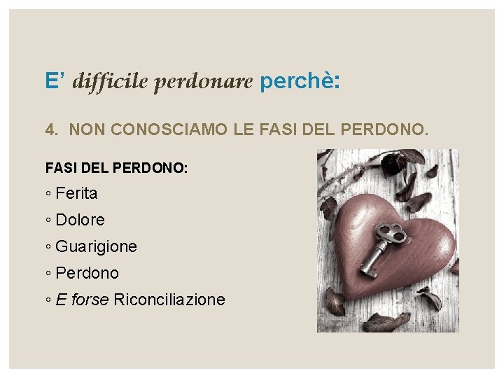 E’ difficile perdonare perchè: 4. NON CONOSCIAMO LE FASI DEL PERDONO: ◦ Ferita ◦