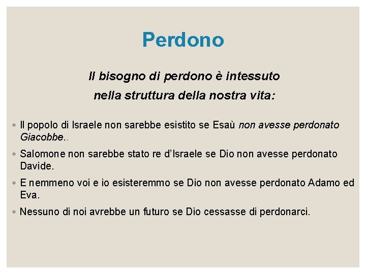 Perdono Il bisogno di perdono è intessuto nella struttura della nostra vita: ◦ Il