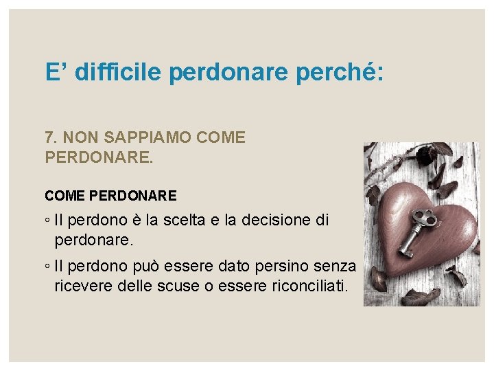 E’ difficile perdonare perché: 7. NON SAPPIAMO COME PERDONARE ◦ Il perdono è la