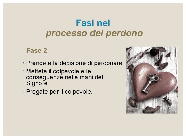 Fasi nel processo del perdono Fase 2 ◦ Prendete la decisione di perdonare. ◦