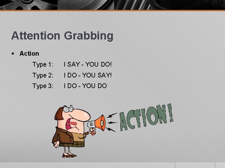 Attention Grabbing § Action Type 1: I SAY - YOU DO! Type 2: I Attention Grabbing § Action Type 1: I SAY - YOU DO! Type 2: I