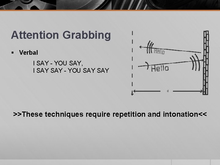 Attention Grabbing § Verbal I SAY - YOU SAY, I SAY - YOU SAY Attention Grabbing § Verbal I SAY - YOU SAY, I SAY - YOU SAY