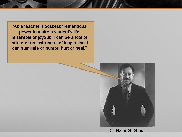 “As a teacher, I possess tremendous power to make a student’s life miserable or “As a teacher, I possess tremendous power to make a student’s life miserable or