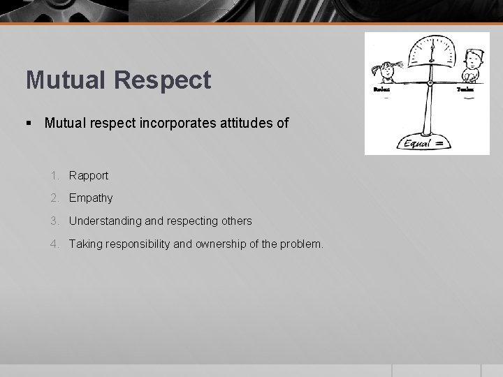 Mutual Respect § Mutual respect incorporates attitudes of 1. Rapport 2. Empathy 3. Understanding Mutual Respect § Mutual respect incorporates attitudes of 1. Rapport 2. Empathy 3. Understanding