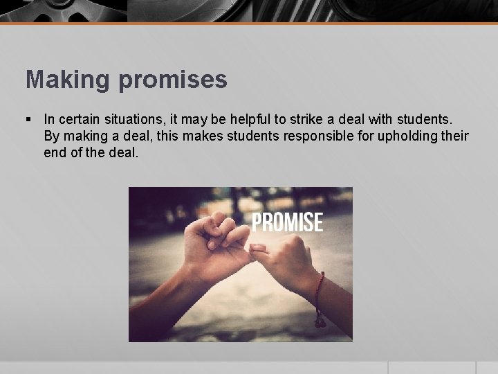 Making promises § In certain situations, it may be helpful to strike a deal Making promises § In certain situations, it may be helpful to strike a deal