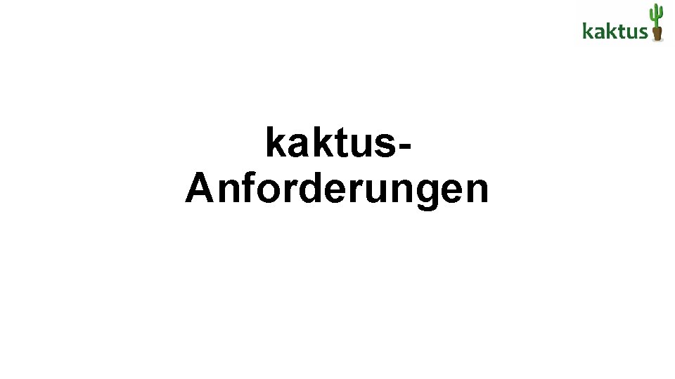 kaktus. Anforderungen 