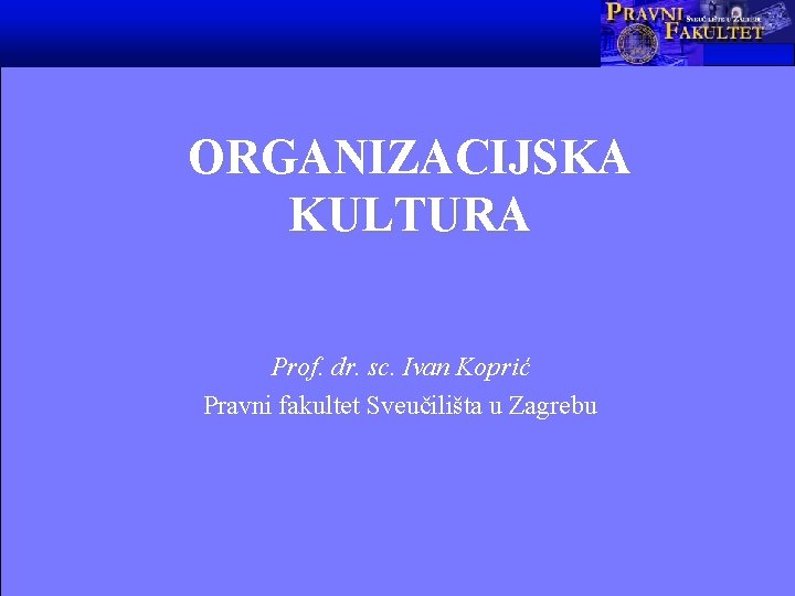 ORGANIZACIJSKA KULTURA Prof. dr. sc. Ivan Koprić Pravni fakultet Sveučilišta u Zagrebu 
