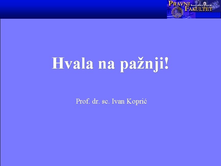 Hvala na pažnji! Prof. dr. sc. Ivan Koprić 