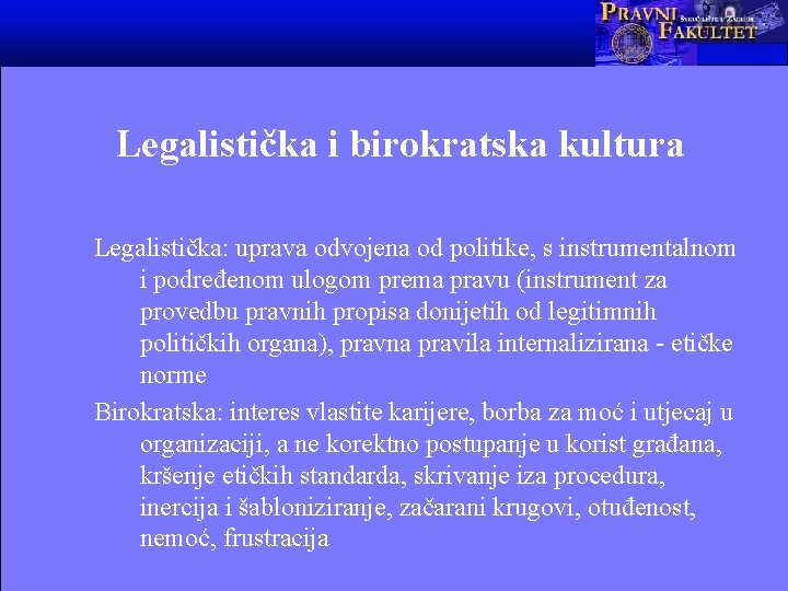 Legalistička i birokratska kultura Legalistička: uprava odvojena od politike, s instrumentalnom i podređenom ulogom