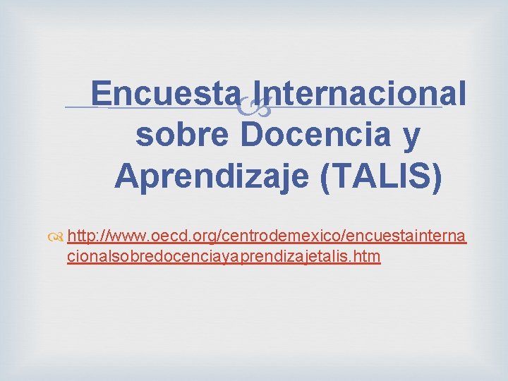 Encuesta Internacional sobre Docencia y Aprendizaje (TALIS) http: //www. oecd. org/centrodemexico/encuestainterna cionalsobredocenciayaprendizajetalis. htm 