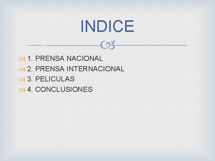 INDICE 1. PRENSA NACIONAL 2. PRENSA INTERNACIONAL 3. PELICULAS 4. CONCLUSIONES 