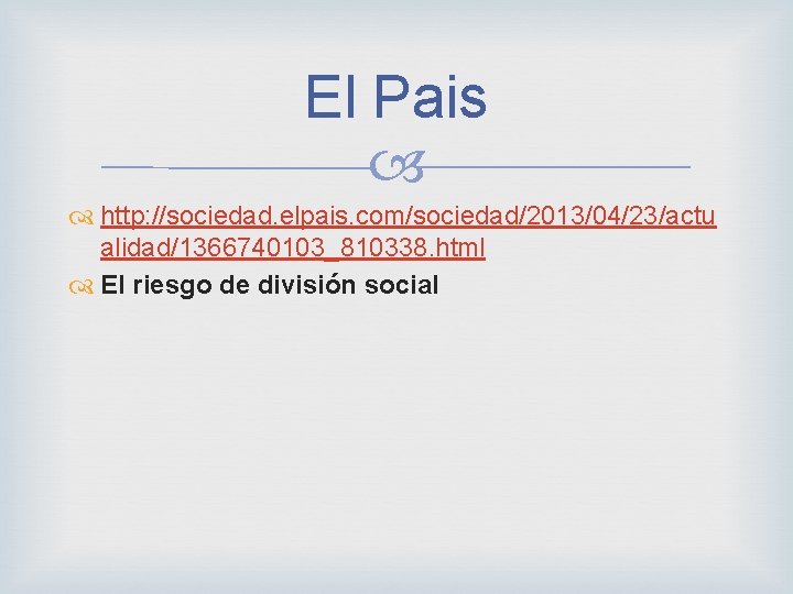El Pais http: //sociedad. elpais. com/sociedad/2013/04/23/actu alidad/1366740103_810338. html El riesgo de división social 