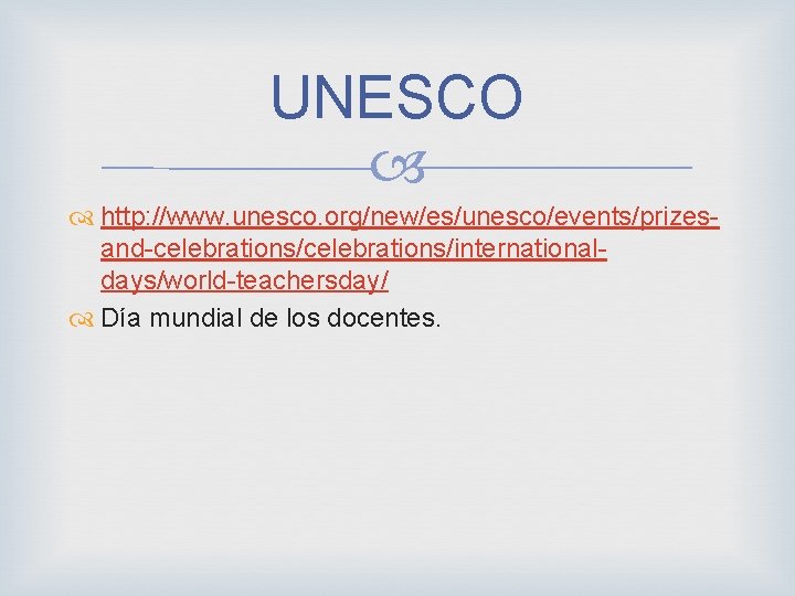 UNESCO http: //www. unesco. org/new/es/unesco/events/prizesand-celebrations/internationaldays/world-teachersday/ Día mundial de los docentes. 