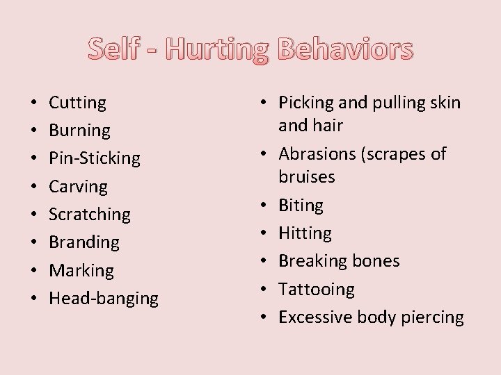 Self - Hurting Behaviors • • Cutting Burning Pin-Sticking Carving Scratching Branding Marking Head-banging