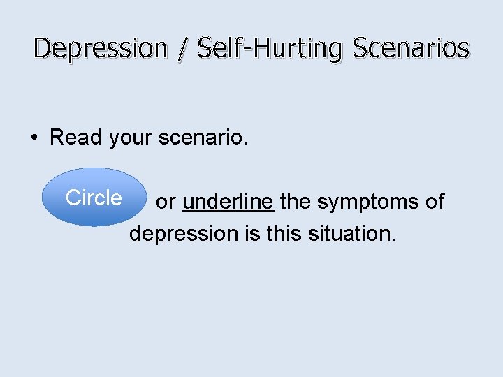 Depression / Self-Hurting Scenarios • Read your scenario. Circle or underline the symptoms of