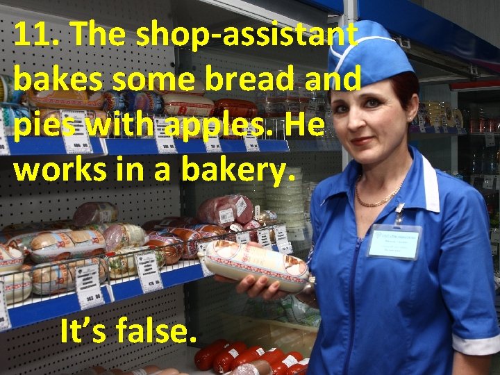 11. The shop-assistant bakes some bread and pies with apples. He works in a