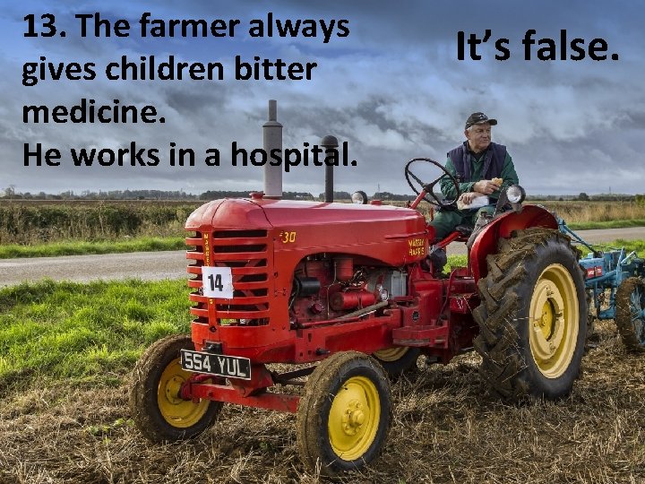 13. The farmer always gives children bitter medicine. He works in a hospital. It’s