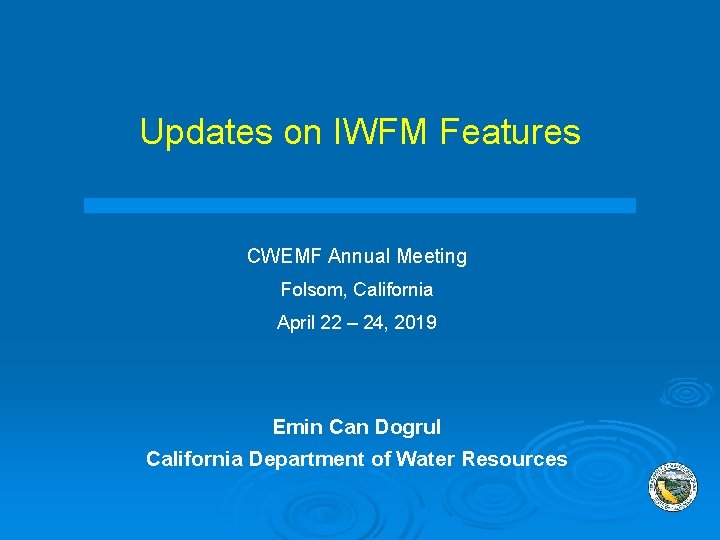 Updates on IWFM Features CWEMF Annual Meeting Folsom, California April 22 – 24, 2019