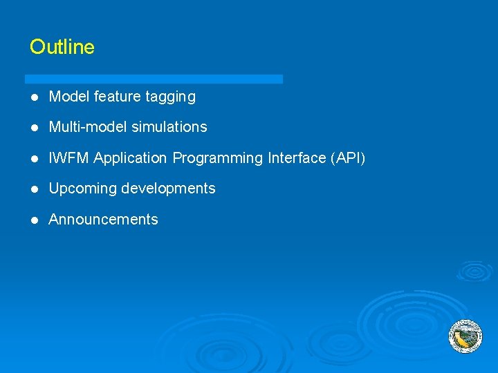 Outline l Model feature tagging l Multi-model simulations l IWFM Application Programming Interface (API)