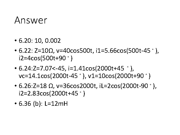 Answer • 6. 20: 10, 0. 002 • 6. 22: Z=10Ω, v=40 cos 500