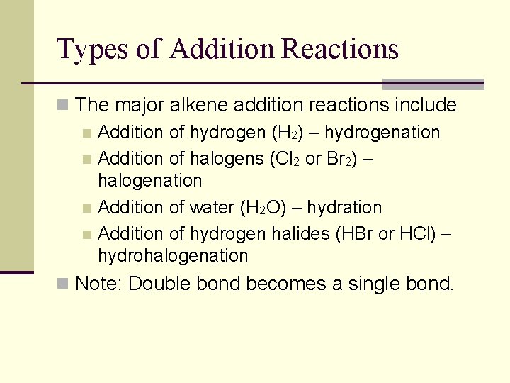 Types of Addition Reactions n The major alkene addition reactions include n Addition of