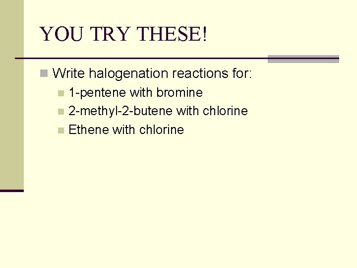 YOU TRY THESE! n Write halogenation reactions for: n 1 -pentene with bromine n