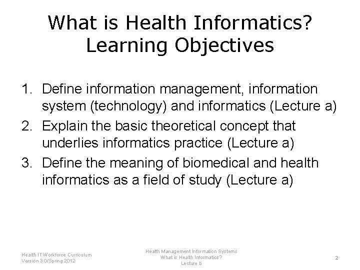 What is Health Informatics? Learning Objectives 1. Define information management, information system (technology) and