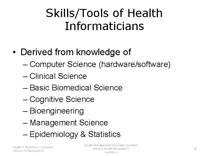 Skills/Tools of Health Informaticians • Derived from knowledge of – Computer Science (hardware/software) –