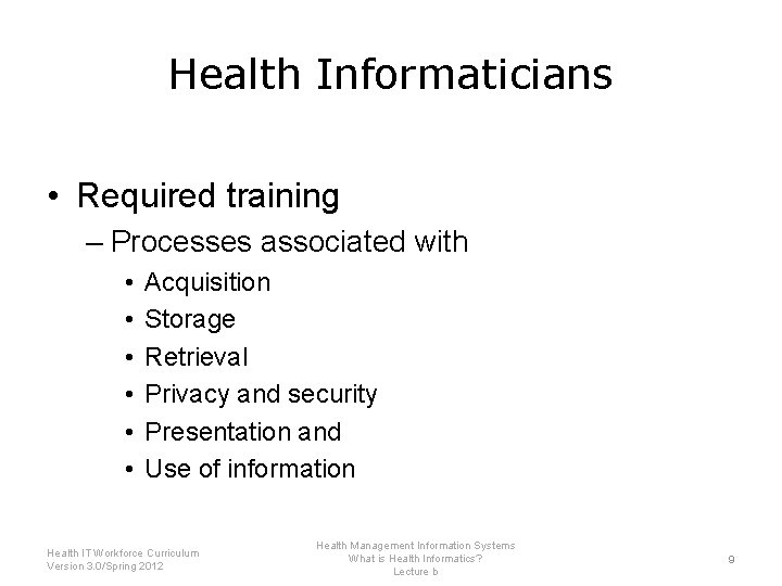 Health Informaticians • Required training – Processes associated with • • • Acquisition Storage