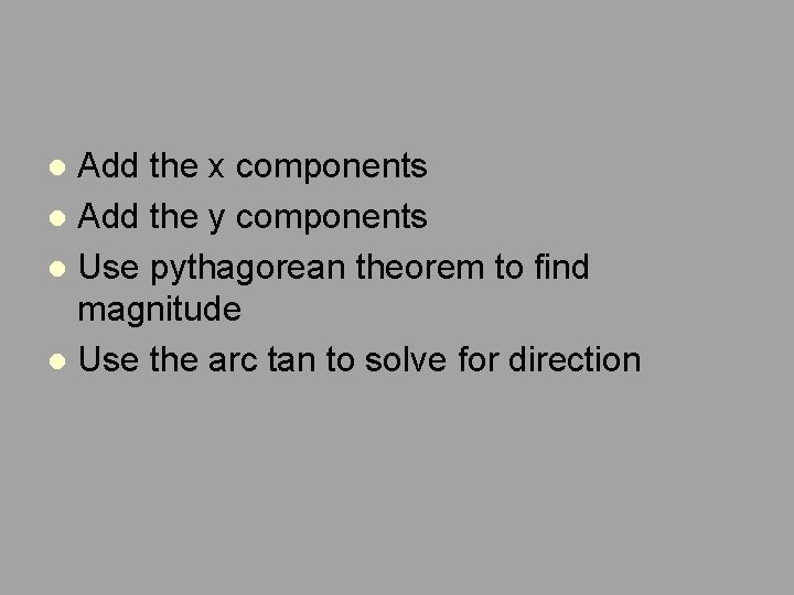 Add the x components l Add the y components l Use pythagorean theorem to