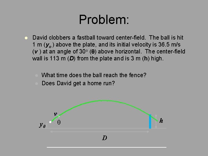 Problem: l David clobbers a fastball toward center-field. The ball is hit 1 m