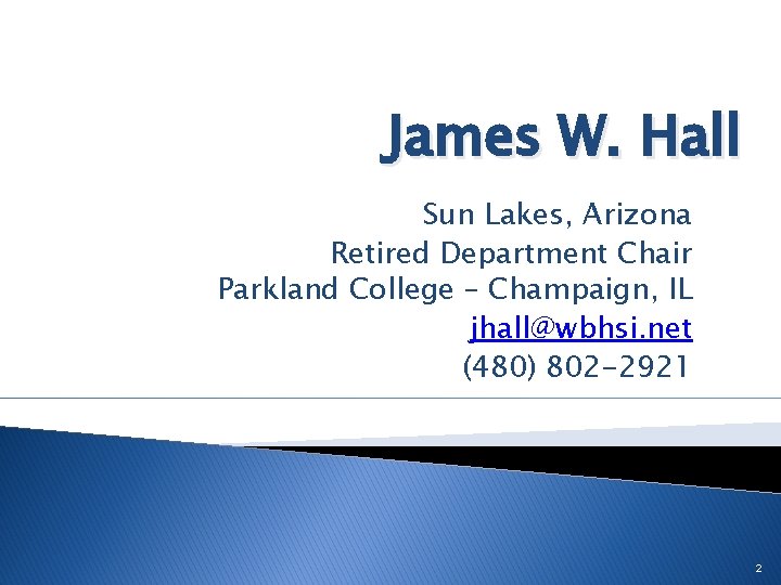 James W. Hall Sun Lakes, Arizona Retired Department Chair Parkland College – Champaign, IL