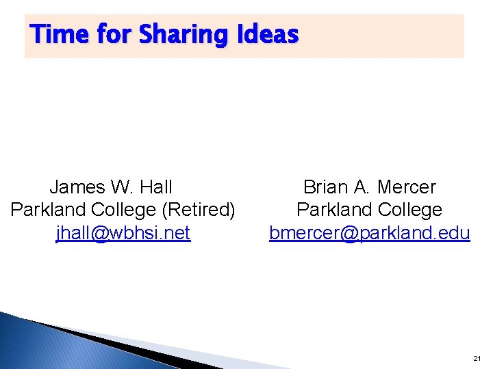 Time for Sharing Ideas James W. Hall Parkland College (Retired) jhall@wbhsi. net Brian A.