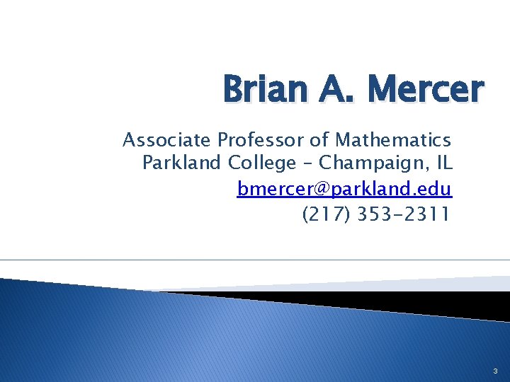 Brian A. Mercer Associate Professor of Mathematics Parkland College – Champaign, IL bmercer@parkland. edu