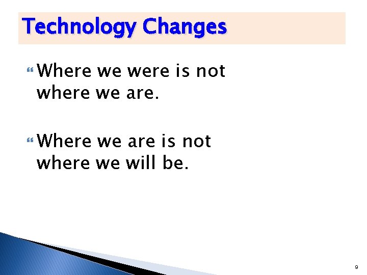 Technology Changes Where we were is not where we are. Where we are is