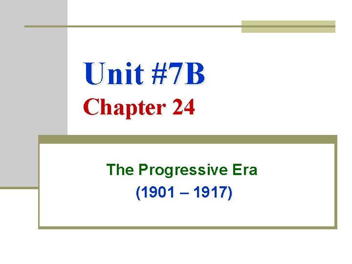 Unit #7 B Chapter 24 The Progressive Era (1901 – 1917) 