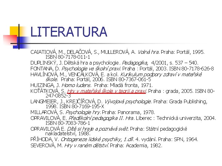 LITERATURA CAIATIOVÁ, M. , DELAČOVÁ, S. , MULLEROVÁ, A. Volná hra. Praha: Portál, 1995.