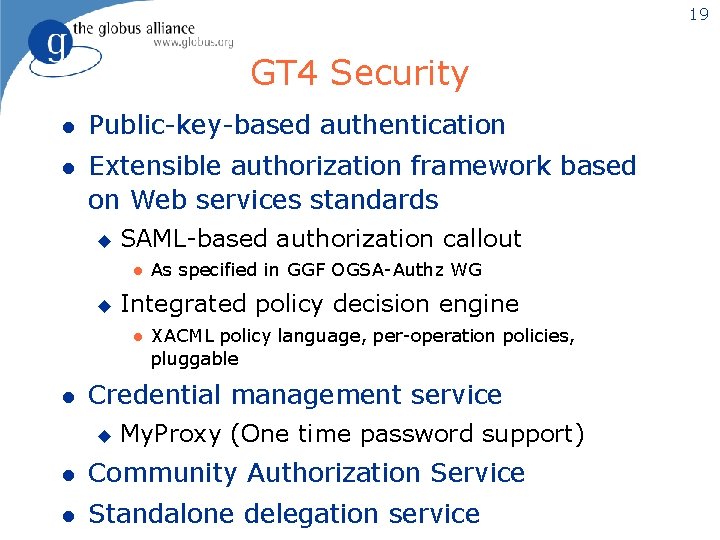 19 GT 4 Security l Public-key-based authentication l Extensible authorization framework based on Web