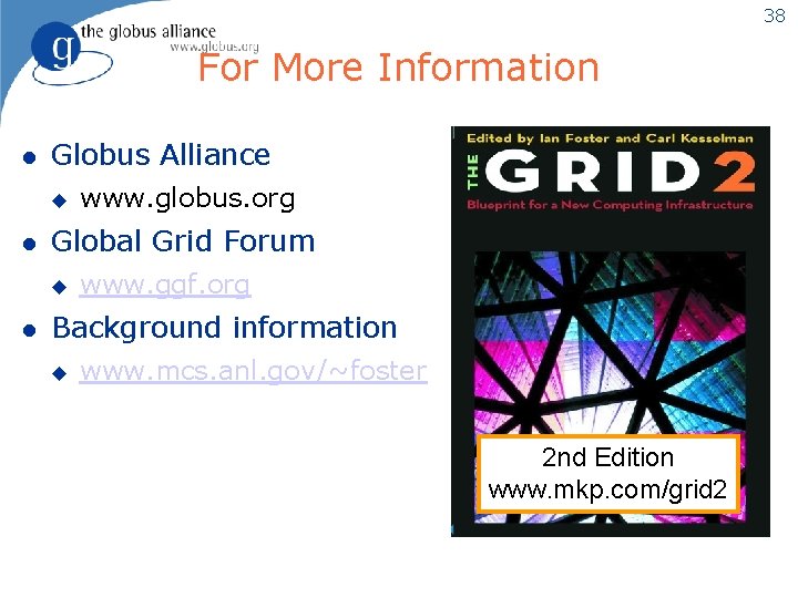 38 For More Information l Globus Alliance u l Global Grid Forum u l