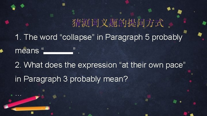 猜测词义题的提问方式 1. The word “collapse” in Paragraph 5 probably means “ ”. 2. What