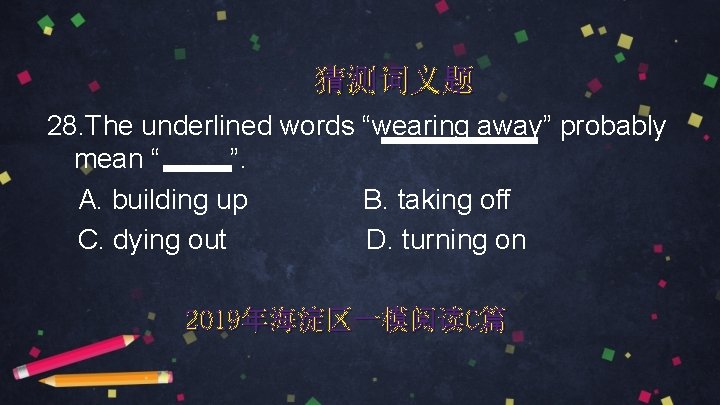 猜测词义题 28. The underlined words “wearing away” probably mean “ ”. A. building up