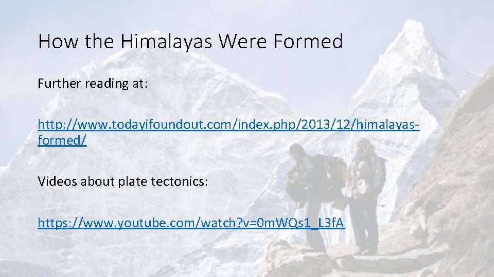 How the Himalayas Were Formed Further reading at: http: //www. todayifoundout. com/index. php/2013/12/himalayasformed/ Videos