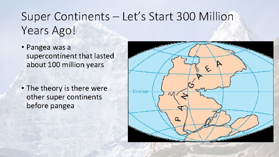 Super Continents – Let’s Start 300 Million Years Ago! • Pangea was a supercontinent
