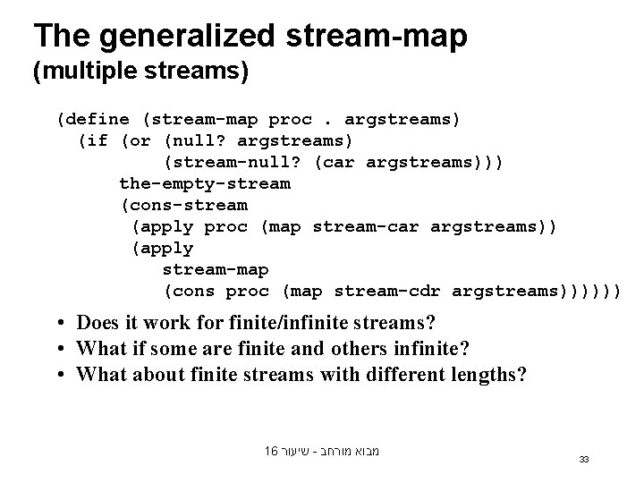 The generalized stream-map (multiple streams) (define (stream-map proc. argstreams) (if (or (null? argstreams) (stream-null?