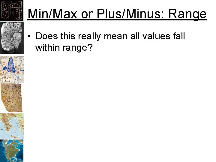 Min/Max or Plus/Minus: Range • Does this really mean all values fall within range?
